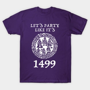 Let's Party Like It's 1499 T-Shirt